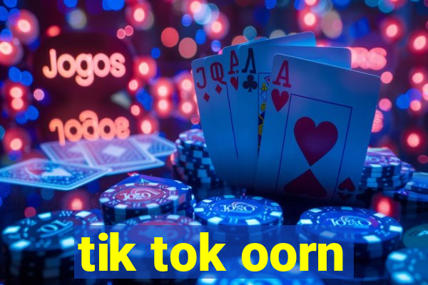 tik tok oorn